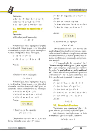 46
MatemáticaBásica
Capítulo 07. Teoria dos ConjuntosPV2D-08-MAT-11
03.Considerando U = {–2, –1, 0, 1, 2, 3, 4}
como conjunto universo, determinar o con-
junto solução de:
a) {x ∈ 1 x + 4 = 2}
b) {x ∈ 1 3x = 5}
Resolução
a) x + 4 = 2
x = –2
S = {–2}
b) 3x = 5
x =
1
2
Ï U
S = Æ
04. Os elementos dos conjuntos abaixo são
números naturais. Escreva esses conjuntos
por meio de uma propriedade que os caracte-
rize:
a) D = {1, 3, 5, 7, 9, 11, ...}
b) A = {0, 3, 6, 9 ...60}
Resolução
a) D = { x ∈N/x é número ímpar}
b) A = { x ∈ N/x é múltiplo de 3, maior ou igual
a zero e menor ou igual a 60}
9.OperaçõescomConjuntos
9.1. UniãodeConjuntos
Dados os conjuntos A e B, dizemos que a
união dos conjuntos A e B, de notação A ∪ B
(lê-se: A união B), é o conjunto formado pelos
elementos que pertencem a A ou B. Podemos
representar a união de dois conjuntos pela
seguinte sentença.
A ∪ B = {x / x ∈ A ou x ∈ B}
Graficamente, temos:
Exemplo
Dados os conjuntos A = {1, 2, 3, 4, 5, 6, 7} e
B = {2, 4, 6, 8, 10}, calcular 1 2∪ .
Resolução
1 2∪ = {1, 2, 3, 4, 5, 6, 7, 8, 10}
Graficamente,teremos
Observe que os elementos comuns não são
repetidos.
9.2. Intersecção de Conjuntos
Dados os conjuntos A e B, dizemos que a
intersecção dos conjuntos A e B, de notação
1 2∩ (lê-se: A intersecção B), é o conjunto for-
mado pelos elementos que pertencem a A e a
B. Podemos representar a intersecção de dois
conjuntos pela seguinte sentença:
A ∩ B = {x / x ∈ A e x ∈ B}
 