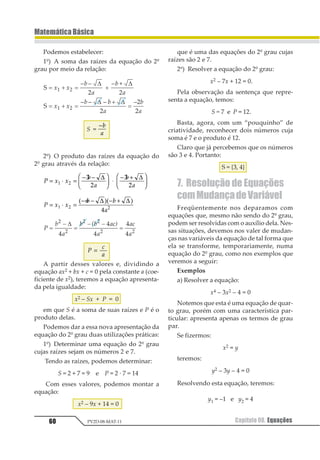 49
MatemáticaBásica
Capítulo 07. Teoria dos Conjuntos PV2D-08-MAT-11
02.São dados os conjuntos
1 1 1= ∈1 2324567891 2e
1 2 2= ∈ 1 2 31 2
É correto afirmar que:
a) 3 2∩ tem dois elementos
b) 1 2∪ tem dez elementos
c) 1 2 1⊂ ∩
d) 1 2∈
e) 3 2⊂
Resolução
3 1 3 1 45678= ∈ 1 2321 2={2,3,5,7,11,13,…}
1 2 3 2= ∈ 1 21 2= {0, 1, 2, 3, 4}
1 2∩ 1 2341 2, logo 3 2∩ tem dois elementos.
03.Dados os conjuntos:
A = {a, b, c} B = {b, c, d} e C = {a, c, d, e}
Calcule 1 2 2 3 1 3 2− ∪ − ∪ ∩ ∩1 2 1 2 1 2
Resolução
A – C = {b}
C – B = {a, e}
1 2 3 4∩ ∩ 1 1 2
1 2 3 4 2 1 4 31 2 1 2 1 2 1 2∪ ∪ =1 1 1 1
Resposta: {a, b, c, e}
10.NúmerodeElementosda
União e da Intersecção de
Conjuntos
Dados dois conjuntos A e B, como vemos na
figura abaixo, podemos estabelecer uma relação
entre os respectivos números de elementos.
1 2 3 1 2 1 3 1 2 31 2 1 2 1 2 3 1 2∪ = + ∩
Note que ao subtrairmos os elementos
comuns 1 2 3∩1 23 4 evitamos que eles sejam
contados duas vezes.
Observações
a) Se os conjuntos A e B forem disjuntos ou se
mesmo um deles estiver contido no outro,
ainda assim a relação dada será verdadeira.
b) Podemos ampliar a relação do número de
elementos para três ou mais conjuntos
com a mesma eficiência.
Observe o diagrama e comprove.
1 2 3 4 4 2 4 3 4 2
4 3 4 2 3 4 2 3
∪ ∪ = + + − ∩ −
∩ − ∩ + ∩ ∩
1 2 1 2 1 2 1 2 1 2
1 2 1 2 1 21
Exercícios Resolvidos
01. (Fatec - SP)
O conjunto A tem 20 elementos, A B???? tem
12 elementos e A B???? tem 60 elementos. O
número de elementos do conjunto B é:
a) 28 d) 48
b) 36 e) 52
c) 40
Resolução
Temos:
n (A) = 20 ; 1 2 3∩ =1 2 45 ; 1 2 3∪ =1 2 45
n (B) = x
1 2 3 1 2 1 3 1 2 3∪ = + − ∩1 2 1 2 1 2 1 2
60 = 20 + x – 12
x = 60 – 20 + 12
x = 52
Resposta: E
 