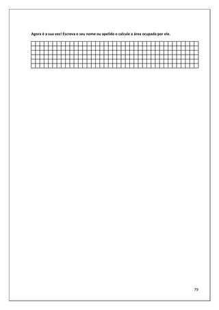 79
Agora é a sua vez! Escreva o seu nome ou apelido e calcule a área ocupada por ele.
 