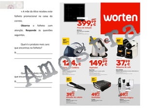 » A mãe da Alice recebeu este
folheto promocional na caixa do
correio.
Observa o folheto com
atenção. Responde às questões
seguintes.
Qual é o produto mais caro
que encontras no folheto?
R:____________________________
_____________________________
Qual é o produto mais barato
que encontras no folheto?
R:____________________________
_____________________________
 