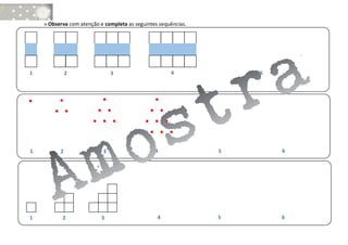 » Observa com atenção e completa as seguintes sequências.
1 2 3 4 5
• •
• •
•
• •
• • •
•
• •
• • •
• • • •
1 2 3 4 5 6
1 2 3 4 5 6
 