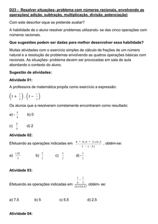 D23 - Resolver situações- problema com números racionais, envolvendo as
operações( adição, subtração, multiplicação, divis...