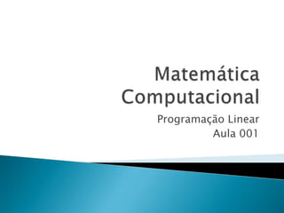 Matemática Computacional Programação Linear Aula 001 