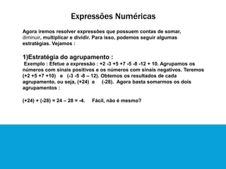 Expressões Numéricas
Agora iremos resolver expressões que possuem contas de somar,
diminuir, multiplicar e dividir. Para i...