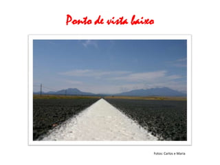 Ponto de vista baixo




                   Fotos: Carlos e Maria
 