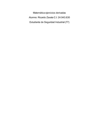 Matemática ejercicios derivadas
Alumno: Ricardo Zavala C.I: 24.943.630
Estudiante de Seguridad Industrial (77)
 