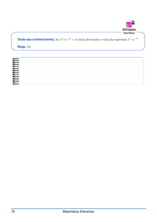 Teste seu conhecimento. Se x
1
2 +x− 1
2 = 3, então determine o valor da expressão x2
+x−2
.
Resp. 63.
70 Matemática Elementar
 