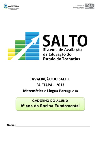 AVALIAÇÃO DO SALTO
3ª ETAPA – 2013
Matemática e Língua Portuguesa
CADERNO DO ALUNO

9º ano do Ensino Fundamental

Nome:__________________________________________________

 