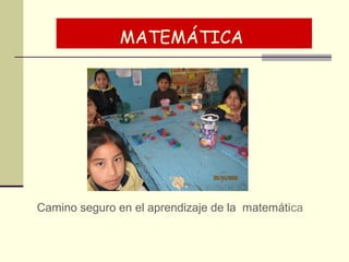 MATEMÁTICA 
Camino seguro en el aprendizaje de la matemática 
 