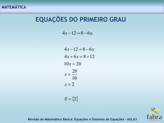 Revisão de Matemática Básica: Equações e Sistemas de Equações – AULA3
MATEMÁTICA
EQUAÇÕES DO PRIMEIRO GRAU
.68124 xx 
 2
2
10
20
2010
12864
68124






S
x
x
x
xx
xx
 