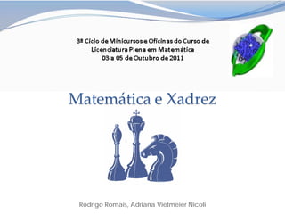Matemática e Xadrez




 Rodrigo Romais, Adriana Vietmeier Nicoli
 