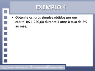 EXEMPLO 4
• Obtenha os juros simples obtidos por um
capital R$ 1.250,00 durante 4 anos à taxa de 2%
ao mês.

 