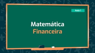Matemática
Financeira
Aula 1
 