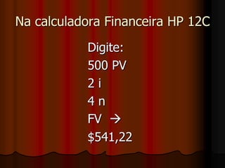 Aplicando a mesma situação para juros compostos temos:   Juros compostos                         n                            M = P * (1 + i) Montante ao final do quarto mês será igual a R$ 541,22