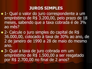 Respostas dos exercícios propostos 1 a 6   1 – Resposta $ 46.000,00   2 - Resposta: 12,5% a.a3 - Resposta: N = 100 dias   4 - Resposta: R$ 36.000,005- Resposta: 20 anos   6 - Resposta: R$6000,00
