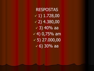 7- Em quanto tempo um capital triplica de valor à taxa de 20% ao ano?8- Por quanto tempo um capital deve ser empregado a 40% ao ano para que o juro obtido seja igual a 4/5 do capital?9- Determine o montante de uma aplicação de R$ 5.000,00, à taxa de 2% ao mês, durante 2 anos.10- Sabendo que um capital foi duplicado em 8 anos a juro simples, a que taxa foi empregado esse capital?