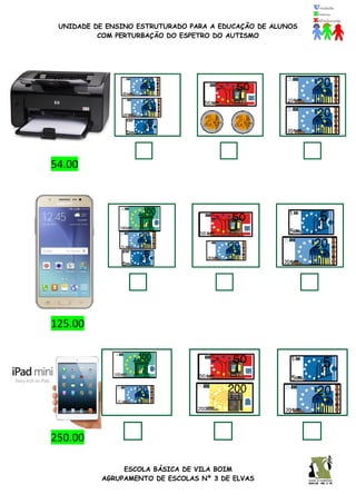 UNIDADE DE ENSINO ESTRUTURADO PARA A EDUCAÇÃO DE ALUNOS
COM PERTURBAÇÃO DO ESPETRO DO AUTISMO
ESCOLA BÁSICA DE VILA BOIM
AGRUPAMENTO DE ESCOLAS Nº 3 DE ELVAS
5
54.00
125.00
250.00
 