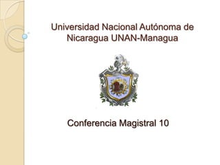 Universidad Nacional Autónoma de
Nicaragua UNAN-Managua

Conferencia Magistral 10

 