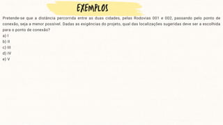 Pretende-se que a distância percorrida entre as duas cidades, pelas Rodovias 001 e 002, passando pelo ponto de
conexão, seja a menor possível. Dadas as exigências do projeto, qual das localizações sugeridas deve ser a escolhida
para o ponto de conexão?
a) I
b) II
c) III
d) IV
e) V
 