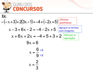 ( ) ( ) ( )5241323 +−+−=−++−− xxx
Eliminar	
  
parênteses	
  
524263 +−−=−+− xxx
Agrupar	
  os	
  termos	
  
com	
  incógnita.	
  
235426 +++−=++ xxx Efectuar	
  as	
  
operações	
  	
  
69 =x
9
6
=x
3
2
=x
Ex:	
  
÷3	
  
÷3	
  
 