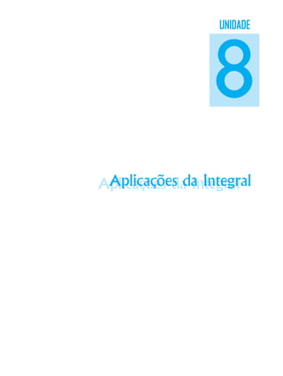 Aplicações da IntegralAplicações da Integral
UNIDADE
8
 