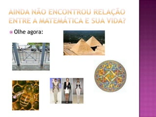 Ainda não encontrou relação entre a Matemática e sua vida?Olhe agora: