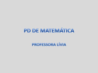 PD DE MATEMÁTICA PROFESSORA LÍVIA 