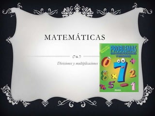 MATEMÁTICAS
Divisiones y multiplicaciones
 