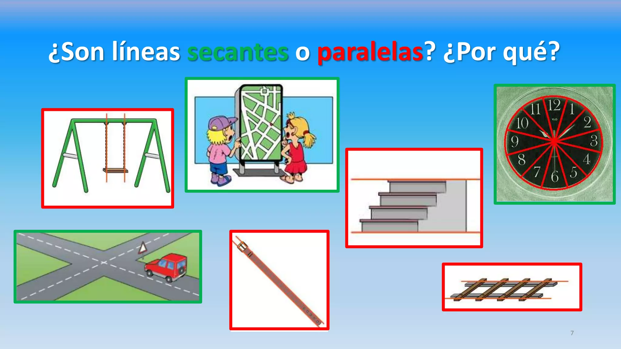 ¿Son líneas secantes o paralelas? ¿Por qué?
7
 