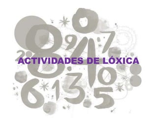 ACTIVIDADES DE LÓXICA
 