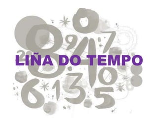LIÑA DO TEMPO
 