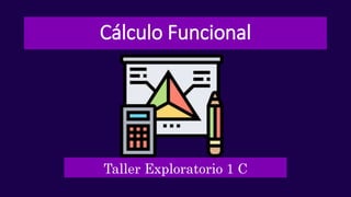 Cálculo Funcional
Taller Exploratorio 1 C
 