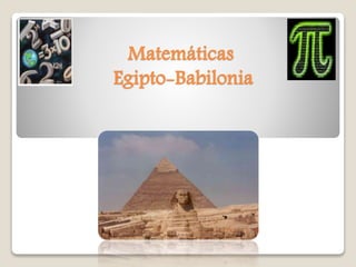 Matemáticas
Egipto-Babilonia
 