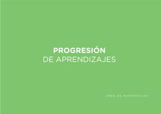 Á R E A D E M A T E M Á T I C A S
PROGRESIÓN
DE APRENDIZAJES
 