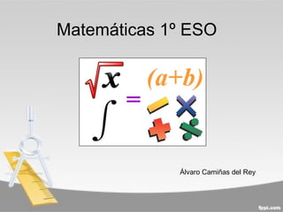Matemáticas 1º ESO




             Álvaro Camiñas del Rey
 