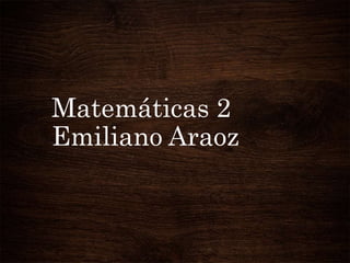 Matemáticas 2
Emiliano Araoz
 