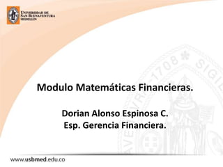 Modulo Matemáticas Financieras.
Dorian Alonso Espinosa C.
Esp. Gerencia Financiera.

 