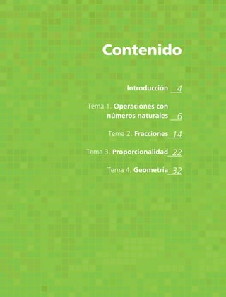 Contenido
Introducción
Tema 1. Operaciones con
números naturales
Tema 2. Fracciones
Tema 3. Proporcionalidad
Tema 4. Geometría
4
6
14
22
32
 