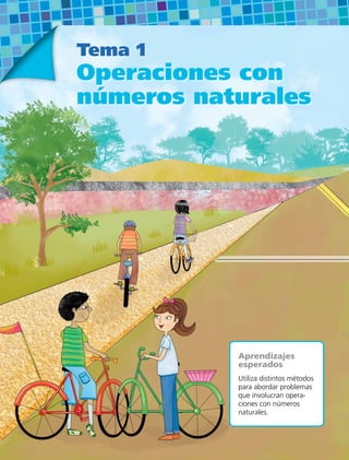Tema 1
Operaciones con
números naturales
Aprendizajes
esperados
Utiliza distintos métodos
para abordar problemas
que involucran opera-
ciones con números
naturales.
 