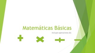 Matemáticas Básicas
Incluyes operaciones de:
 