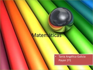 Matemáticas Tania Angélica Galicia Payan 1º1 