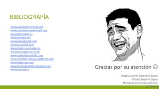 BIBLIOGRAFÍA
www.aulamatematicas.org
www.commons.wikimedia.org
www.derivadas.es
www.taringa.net
www.planetseed.com
www.es.scribd.com
www.mate.cucei.udg.mx
www.buenastareas.com
www.matediscreta.8k.com
www.compdiscretas.wordpress.com
www.help.sap.com
www.teoriadegrafos.blogspot.mx
www.ecured.cu
Gracias por su atención 
Angela Janeth Jiménez Chávez
Citlalic Becerril López
Mendoza Cruz Cesar Antonio
07/04/14
 