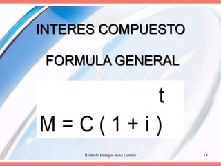 Rodolfo Enrique Sosa Gómez 18
INTERES COMPUESTO
t
M = C ( 1 + i )
FORMULA GENERAL
 