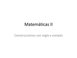 Matemáticas II
Construcciones con regla y compás

 