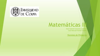 Matemáticas IIINoel Gabriel Camacho cadenas
Juan Manuel Partida Velarde
Teorema de Pitágoras
 