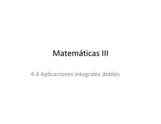Matemáticas III

4.4 Aplicaciones integrales dobles
 
