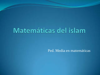 Matemáticas del islam Ped. Media en matemáticas  