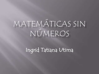 Matemáticassin números IngridTatianaUtima  