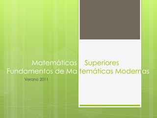               Matemáticas    Superiores Fundamentos de Matemáticas Modernas Verano 2011 