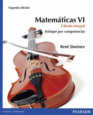 Segunda edición
Matemáticas VI
Cálculo integral
Enfoque por competencias
René Jiménez
 